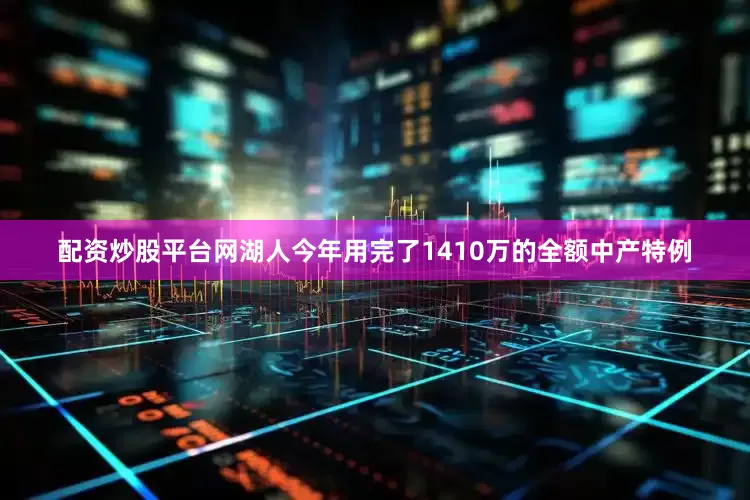 配资炒股平台网湖人今年用完了1410万的全额中产特例