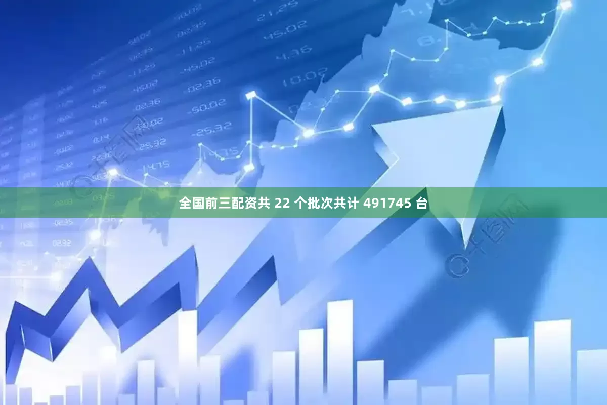 全国前三配资共 22 个批次共计 491745 台
