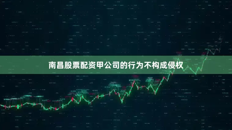 南昌股票配资甲公司的行为不构成侵权