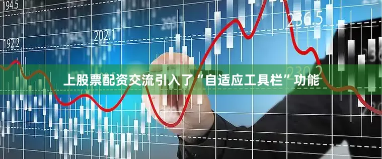 上股票配资交流引入了“自适应工具栏”功能
