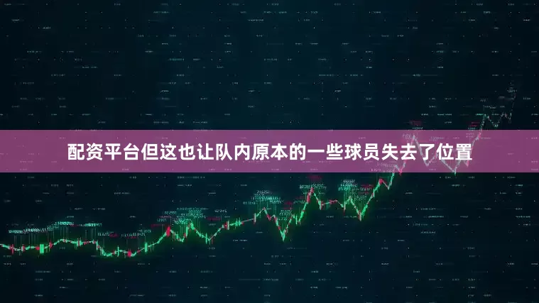 配资平台但这也让队内原本的一些球员失去了位置