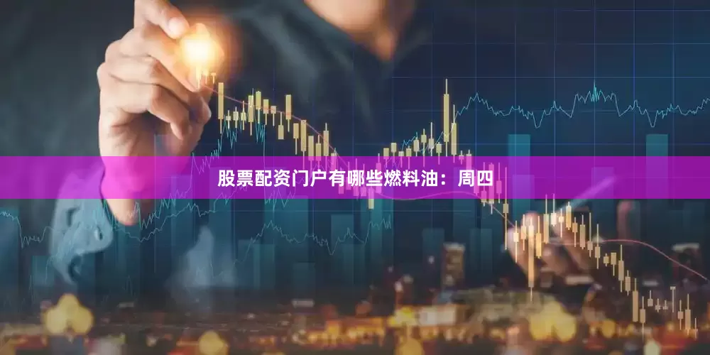 股票配资门户有哪些　　燃料油：　　周四